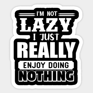 I'm Not Lazy I Just Really Enjoy Doing Nothing Sticker